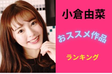 小倉由菜 おすすめ